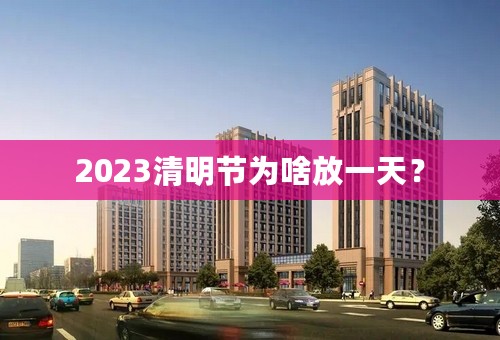 2023清明节为啥放一天？