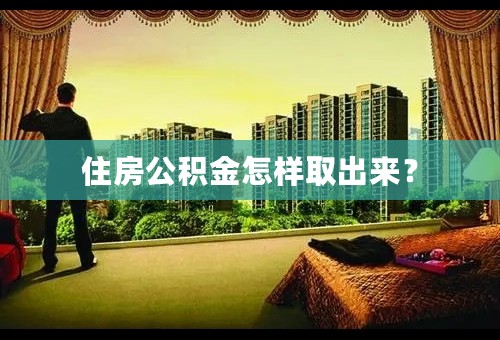 住房公积金怎样取出来？