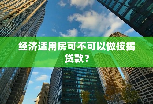 经济适用房可不可以做按揭贷款？