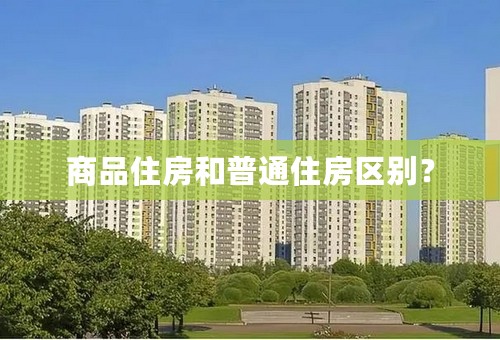 商品住房和普通住房区别？