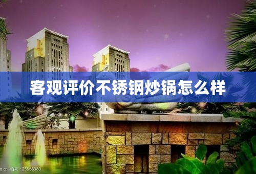 客观评价不锈钢炒锅怎么样