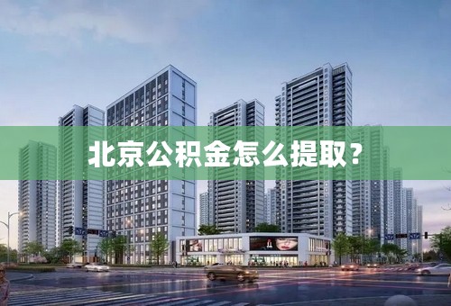 北京公积金怎么提取？