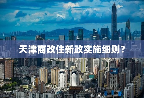 天津商改住新政实施细则？