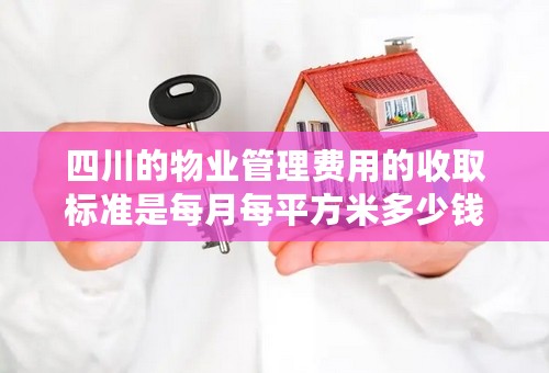 四川的物业管理费用的收取标准是每月每平方米多少钱?电梯住户