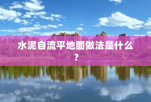 水泥自流平地面做法是什么？