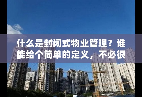 什么是封闭式物业管理？谁能给个简单的定义，不必很专业的就行！