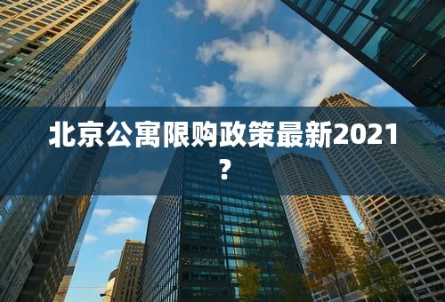 北京公寓限购政策最新2021？