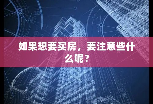 如果想要买房，要注意些什么呢？