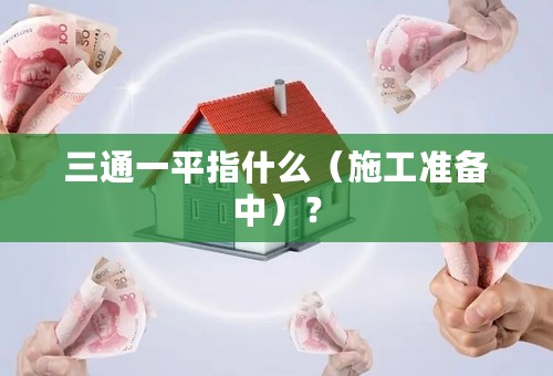 三通一平指什么（施工准备中）？