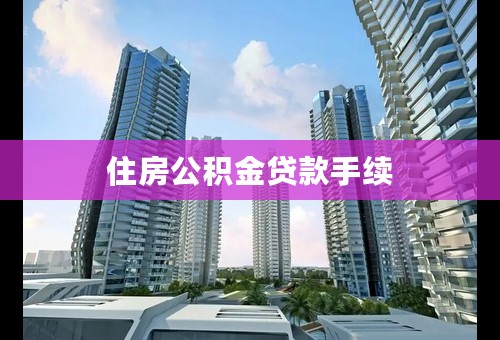 住房公积金贷款手续