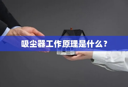 吸尘器工作原理是什么？