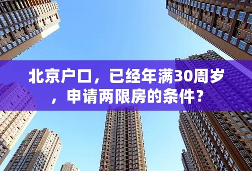 北京户口，已经年满30周岁，申请两限房的条件？