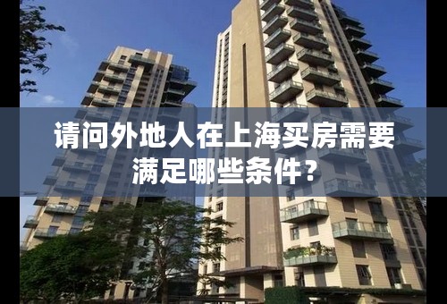 请问外地人在上海买房需要满足哪些条件？