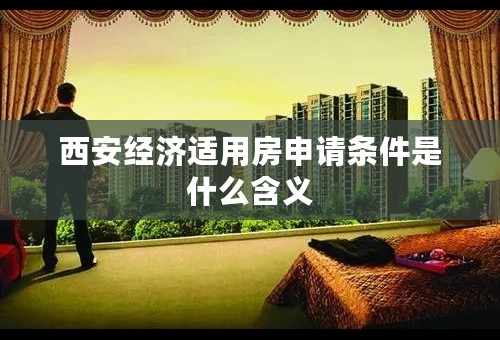 西安经济适用房申请条件是什么含义