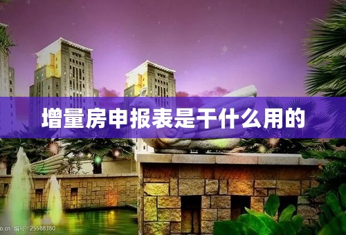 增量房申报表是干什么用的