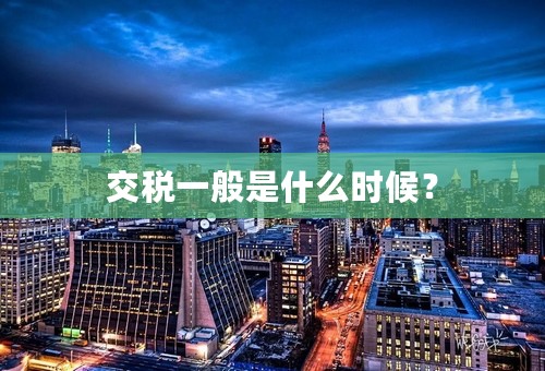 交税一般是什么时候？