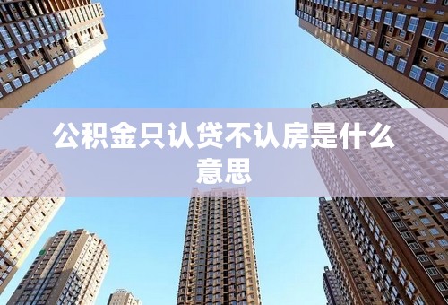 公积金只认贷不认房是什么意思