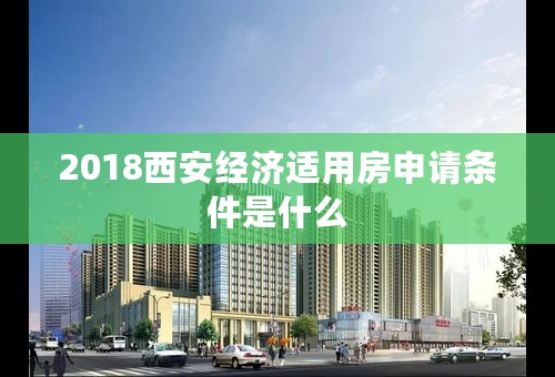 2018西安经济适用房申请条件是什么