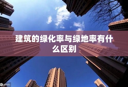 建筑的绿化率与绿地率有什么区别