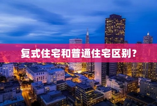 复式住宅和普通住宅区别？