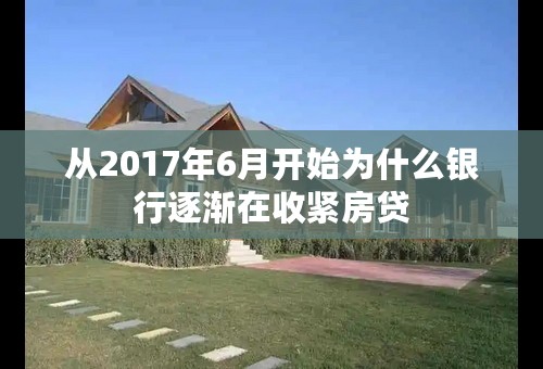 从2017年6月开始为什么银行逐渐在收紧房贷