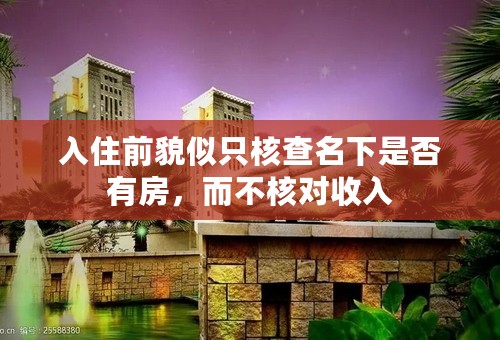 入住前貌似只核查名下是否有房，而不核对收入