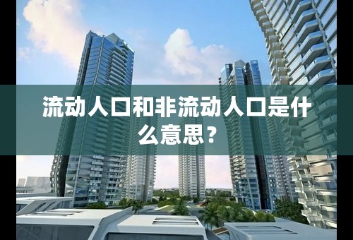 流动人口和非流动人口是什么意思？