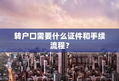 转户口需要什么证件和手续流程？