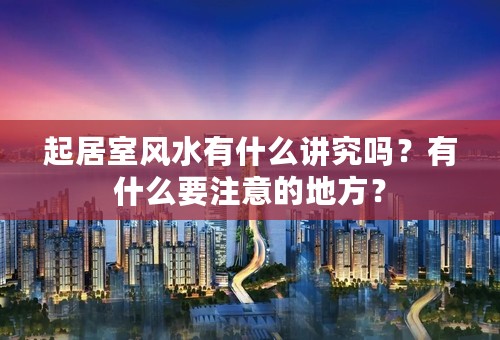 起居室风水有什么讲究吗？有什么要注意的地方？