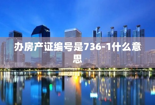 办房产证编号是736-1什么意思