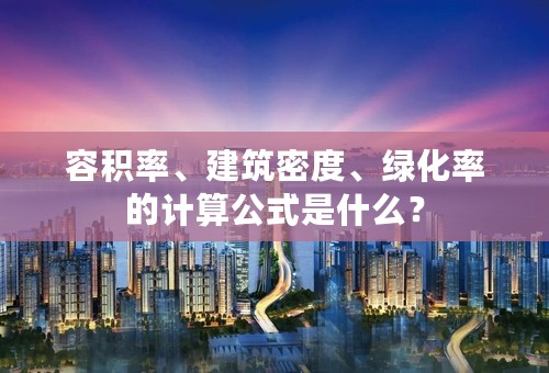 容积率、建筑密度、绿化率的计算公式是什么？