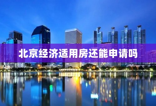 北京经济适用房还能申请吗