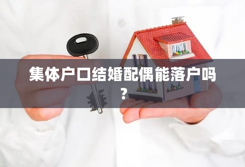 集体户口结婚配偶能落户吗？