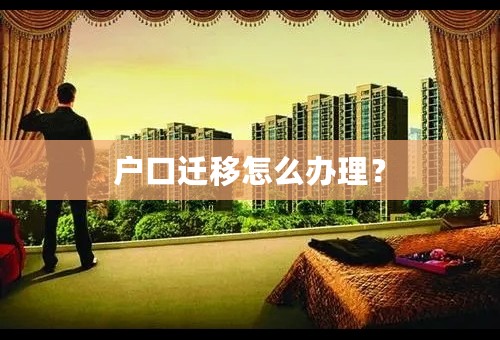 户口迁移怎么办理？