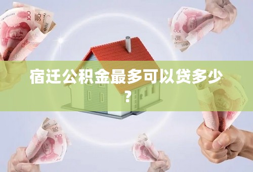 宿迁公积金最多可以贷多少？