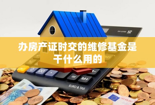 办房产证时交的维修基金是干什么用的