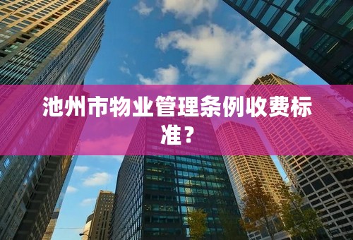 池州市物业管理条例收费标准？