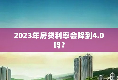 2023年房贷利率会降到4.0吗？