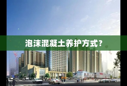 泡沫混凝土养护方式？