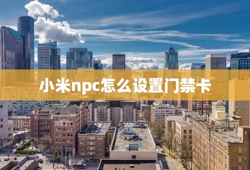 小米npc怎么设置门禁卡