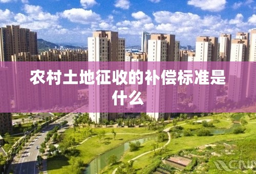 农村土地征收的补偿标准是什么