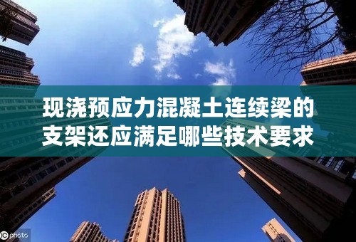 现浇预应力混凝土连续梁的支架还应满足哪些技术要求