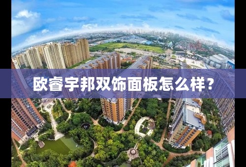 欧睿宇邦双饰面板怎么样？