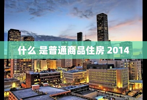 什么 是普通商品住房 2014