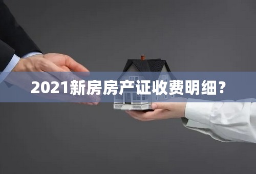 2021新房房产证收费明细？