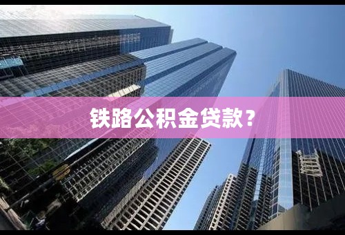 铁路公积金贷款？