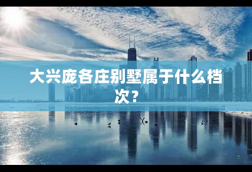 大兴庞各庄别墅属于什么档次？