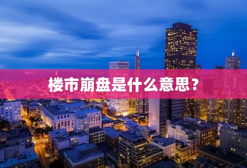 楼市崩盘是什么意思？