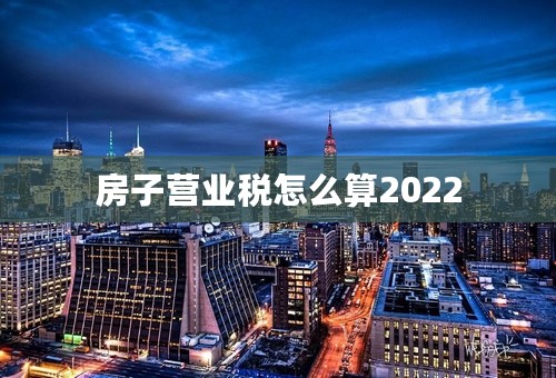 房子营业税怎么算2022