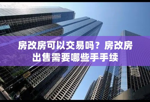 房改房可以交易吗？房改房出售需要哪些手手续